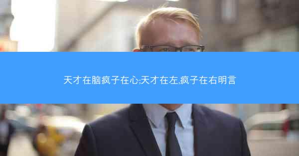 天才在脑疯子在心;天才在左,疯子在右明言